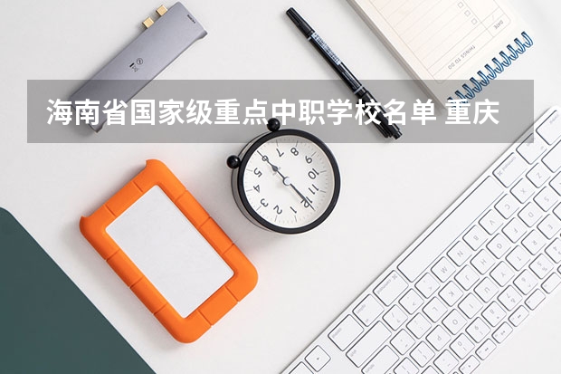 海南省国家级重点中职学校名单 重庆最好的中职学校
