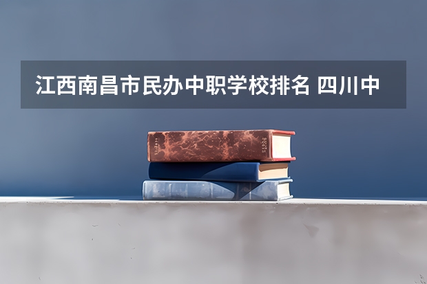 江西南昌市民办中职学校排名 四川中职学校四川宜宾市招生中职学校共(19所)