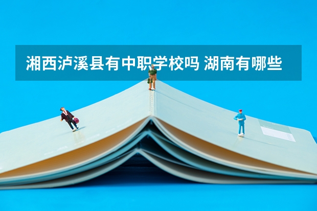湘西泸溪县有中职学校吗 湖南有哪些招收体育生的中职学校