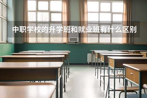 中职学校的升学班和就业班有什么区别 湖南中职学校排名靠前的有哪些