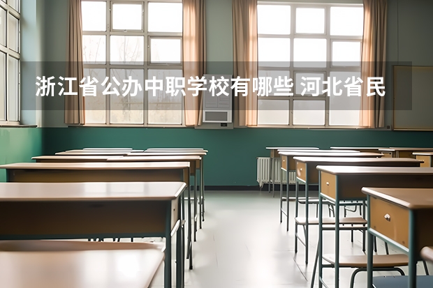 浙江省公办中职学校有哪些 河北省民办中职学校有哪些