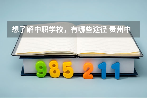 想了解中职学校，有哪些途径 贵州中职学校贵州遵义市秋季招生中职学校共（21所）