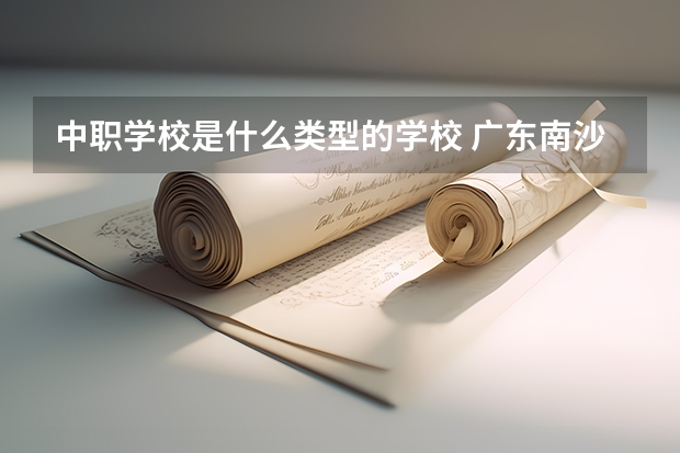 中职学校是什么类型的学校 广东南沙区有哪些中职学校