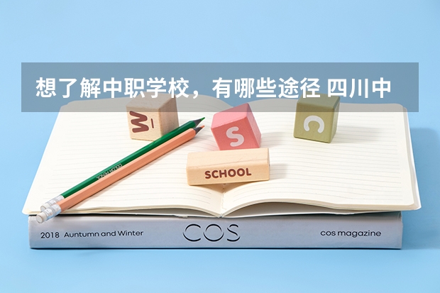 想了解中职学校，有哪些途径 四川中职学校动漫设计学什么