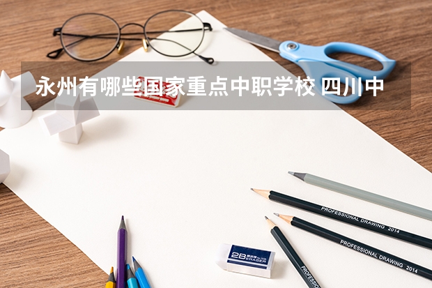 永州有哪些国家重点中职学校 四川中职学校四川绵阳市具有招生资格的中职学校共(24所)