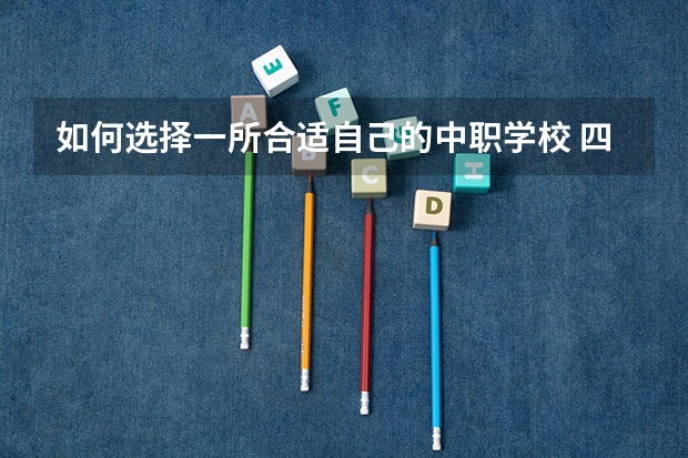 如何选择一所合适自己的中职学校 四川省国家级重点中职学校名单