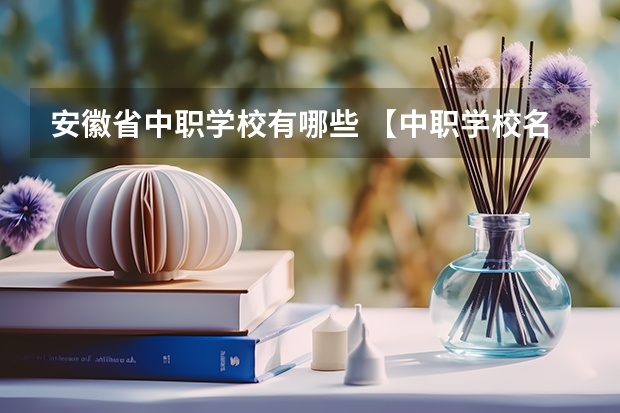 安徽省中职学校有哪些 【中职学校名单】
