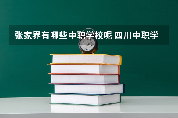 张家界有哪些中职学校呢 四川中职学校四川眉山市招生中职学校共(16所)