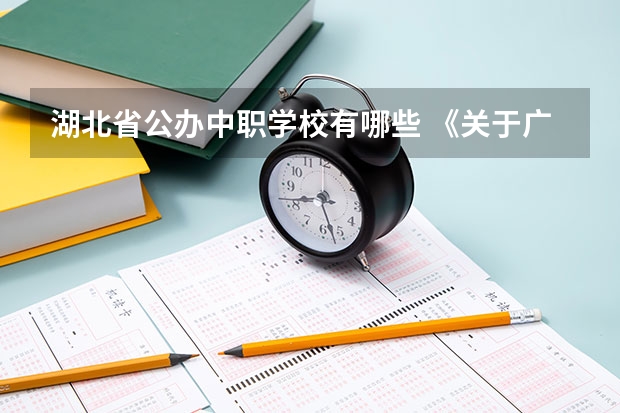 湖北省公办中职学校有哪些 《关于广东省高职院校对口中职学校自主招生三二分段转段选拔考核实施办法（试行）的通知