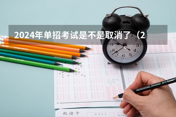 2024年单招考试是不是取消了（2024年单招政策）