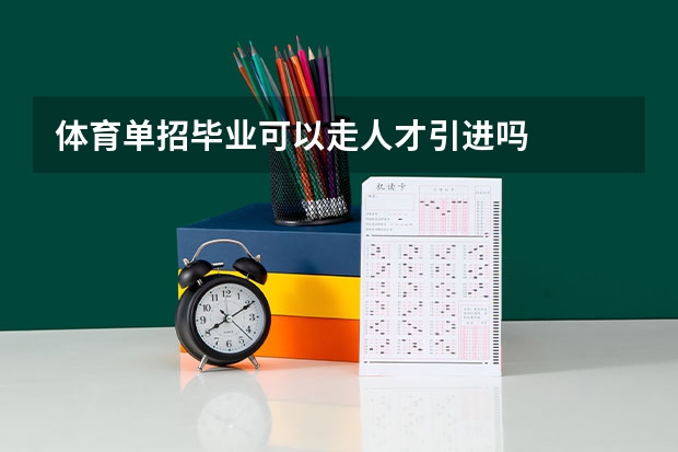 体育单招毕业可以走人才引进吗