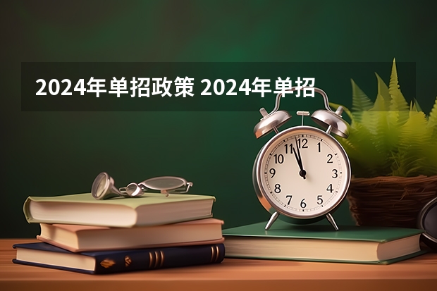2024年单招政策 2024年单招是不是取消了啊？