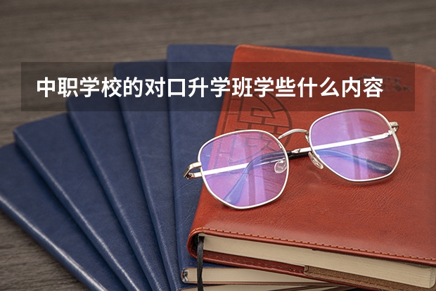 中职学校的对口升学班学些什么内容 广东省国家级重点中职学校名单