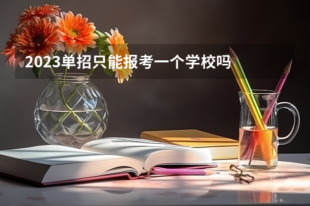 2023单招只能报考一个学校吗