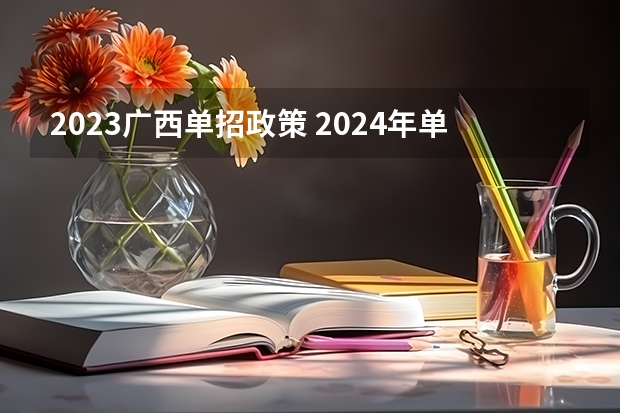 2023广西单招政策 2024年单招是不是取消了