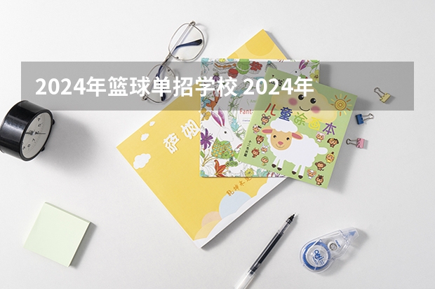 2024年篮球单招学校 2024年体育单招新政策