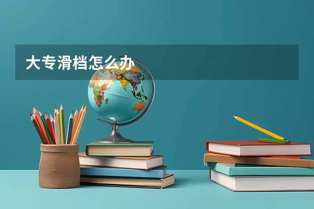 大专滑档怎么办