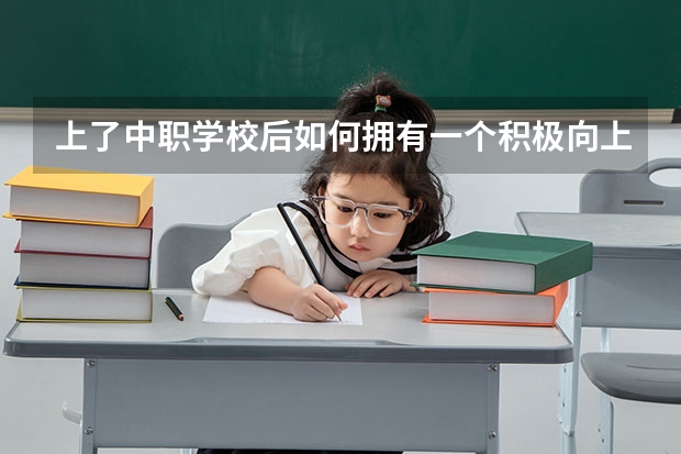 上了中职学校后如何拥有一个积极向上的心态 四川中职学校四川南充市招生中职学校共(31所)