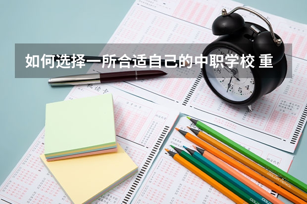 如何选择一所合适自己的中职学校 重庆15所“五年制”中职学校计划招生人数2750人