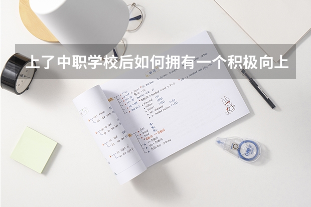 上了中职学校后如何拥有一个积极向上的心态 湘西有多少所中职学校