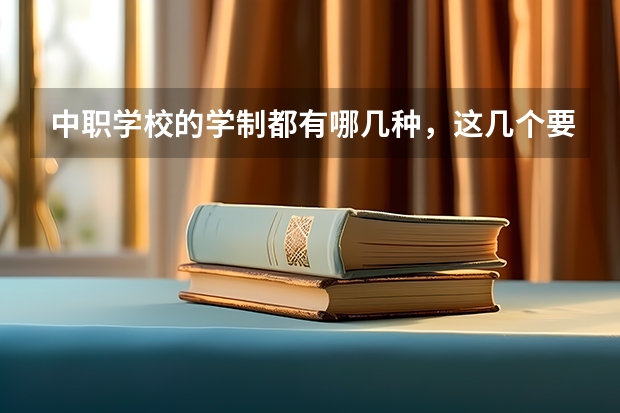 中职学校的学制都有哪几种，这几个要清楚 北京市公办中职学校有哪些