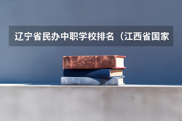辽宁省民办中职学校排名（江西省国家级重点中职学校名单）