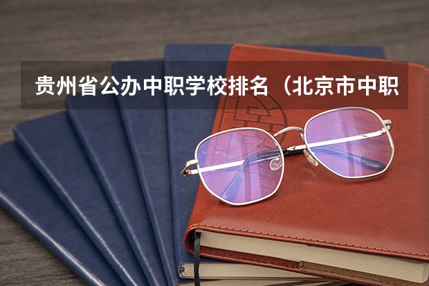 贵州省公办中职学校排名（北京市中职学校排名汇总篇）