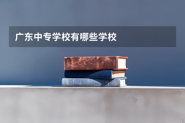 广东中专学校有哪些学校