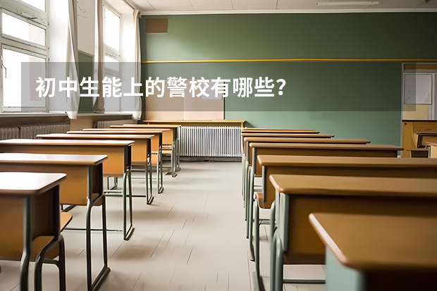 初中生能上的警校有哪些？