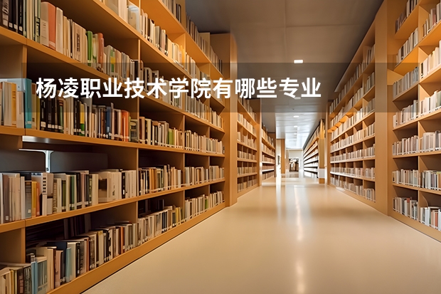 杨凌职业技术学院有哪些专业