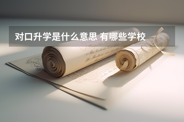 对口升学是什么意思 有哪些学校