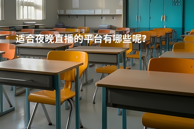 适合夜晚直播的平台有哪些呢？