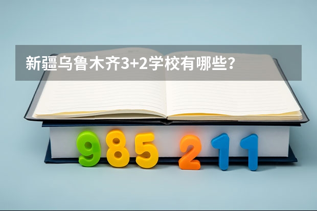 新疆乌鲁木齐3+2学校有哪些？