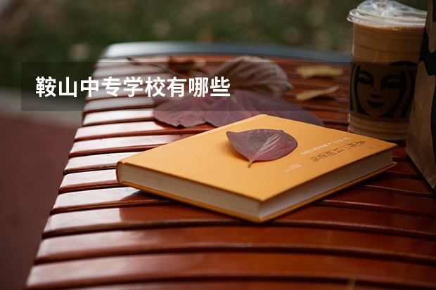 鞍山中专学校有哪些