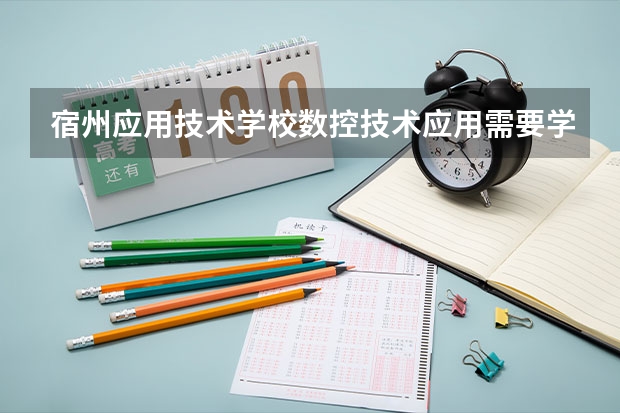 宿州应用技术学校数控技术应用需要学哪些课程